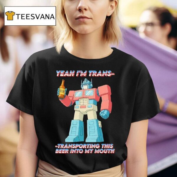 Optimus Prime Transformers Yeah I M Trans Transporting This Beer Into My Mouth T Shirt