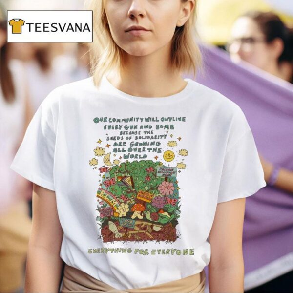 Our Community Will Outlive Every Gun And Bomb Because The Seeds Of Solidarity Are Growing All Over The World Some Things Can T Be Destroyed T Shirt