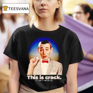 Paul Reubens This Is Crack It Isn T Worth I T Shirt
