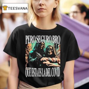 Pero Seguro Bro Que Esta Es La Del Covid But Bro This Is The Covid T Shirt