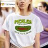 Pickles Are Great Until You Re In One T Shirt