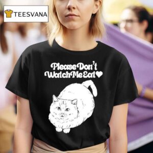 Please Don T Watch Me Eat Ca T Shirt