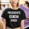 Presidents Are Not Kings T Shirt