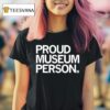 Proud Museum Person T Shirt