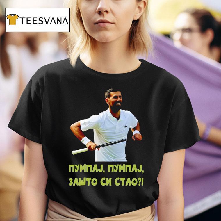 Pumpaj Pumpaj Zato Si Stao Novak Djokovic T Shirt