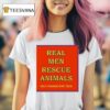 Real Men Rescue Animals Only Cowards Hurt Them T Shirt