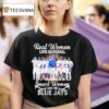 Real Women Love Baseball Smart Women Love The Toronto Blue Jays Signatures T Shirt