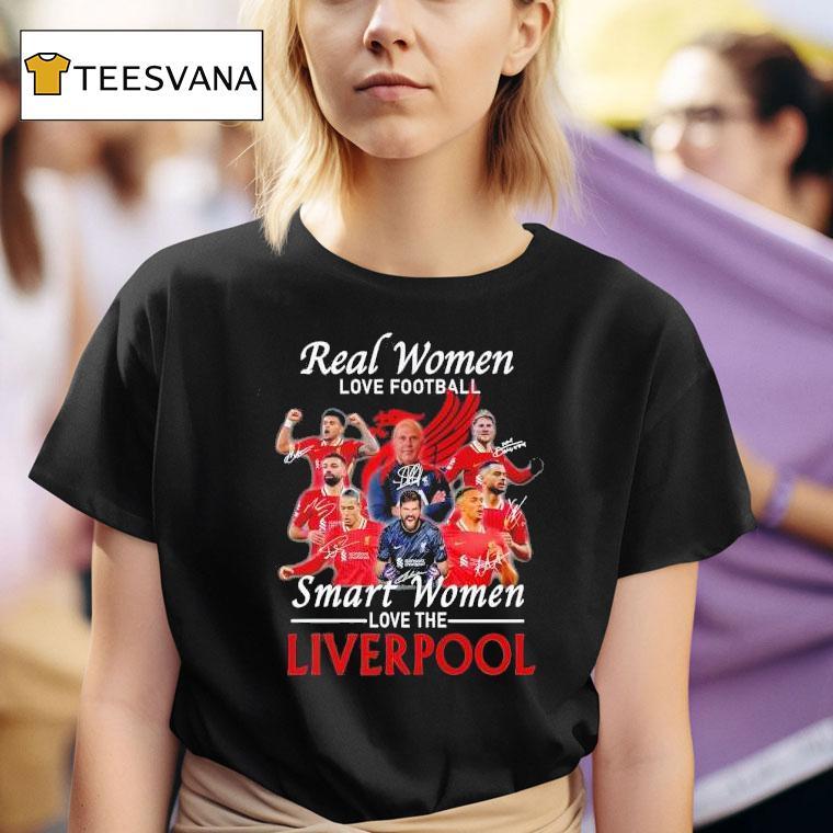 Real Women Love Football Smart Women Love The Liverpool T Shirt