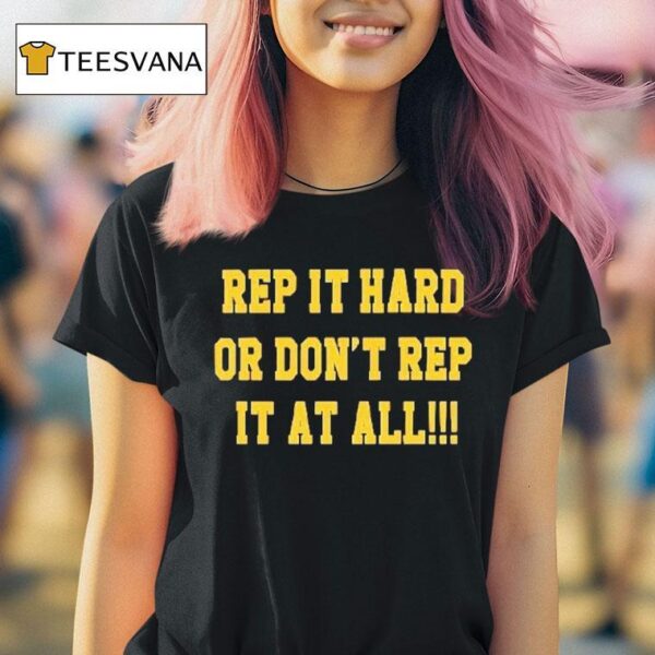 Rep It Hard Or Don T Rep It At All T Shirt