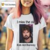 Rob Mcelhenney I Miss The Old T Shirt