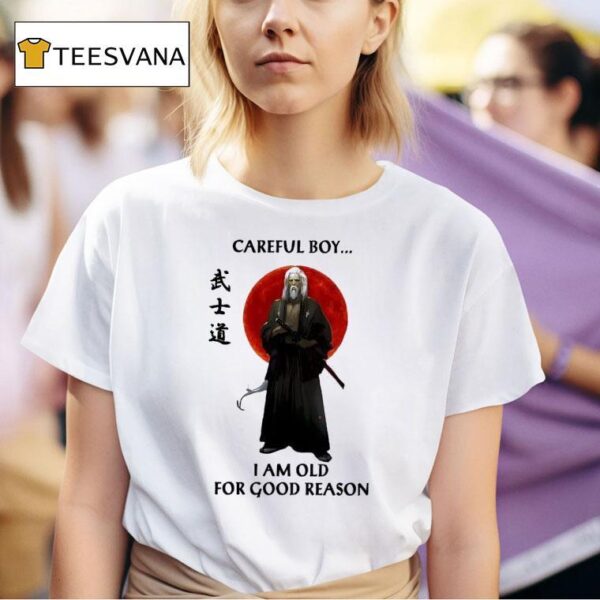 Samurai Careful Boy I Am Old For Good Reason T Shirt