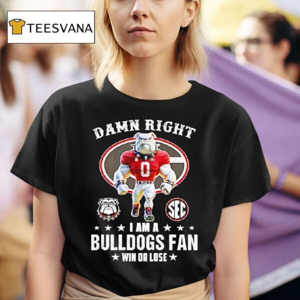 Sec Damn Right I Am A Georgia Bulldogs Fan Win Or Lose T Shirt