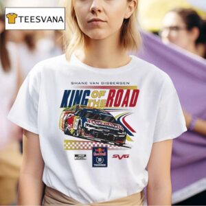 Shane Van Gisbergen King Of The Road Sonoma Win Red Bull Trackhouse Nascar Cup Series T Shirt