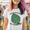 She Okie On My Dokie Til I Artichokie T Shirt