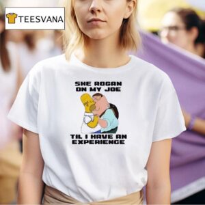 She Rogan On My Joe Til I Have An Experience T Shirt