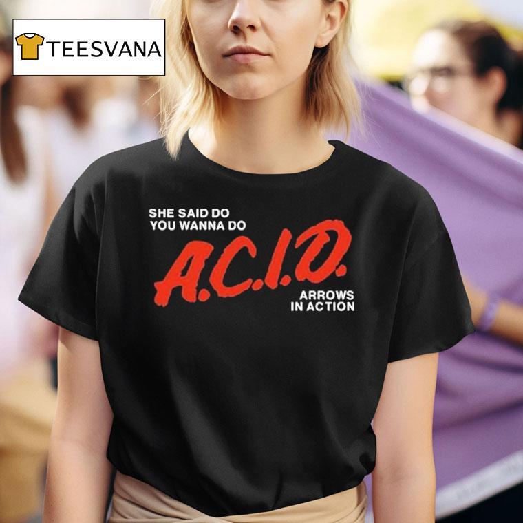 She Said Do You Wanna Do Acid Arrows In Action T Shirt
