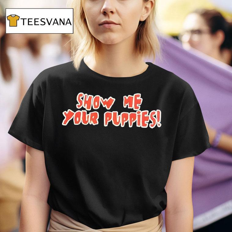 Show Me Your Puppies T Shirt