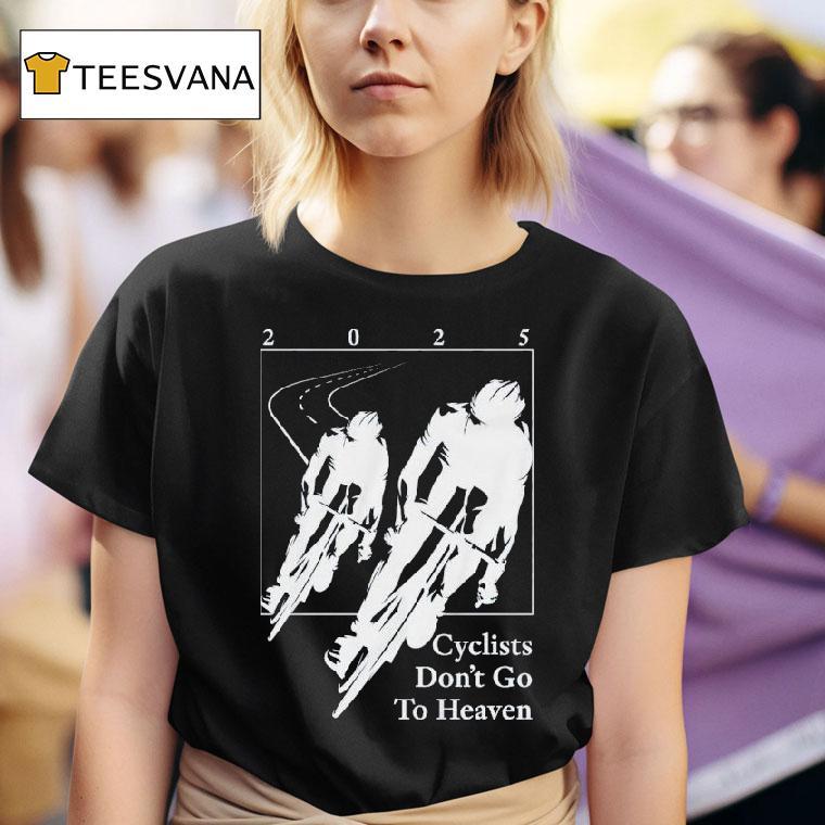 Silly Geese Cyclists Don T Go To Heaven T Shirt