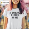 Sit On His Face If He Dies He Dies T Shirt