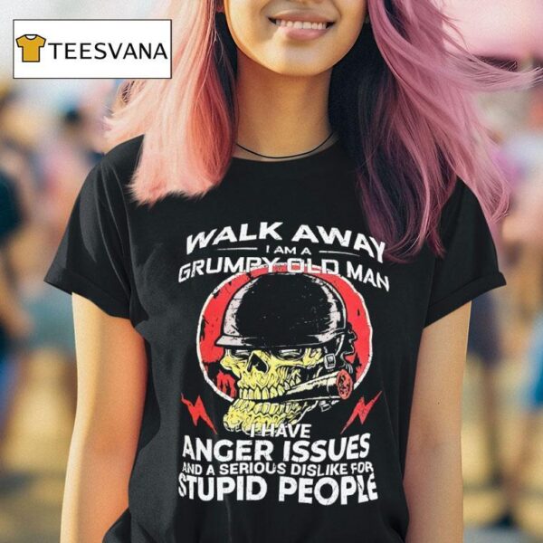 Skull Smoking Walk Away I Am A Grumpy Old Man I Have Anger Issues And A Serious Dislike T Shirt
