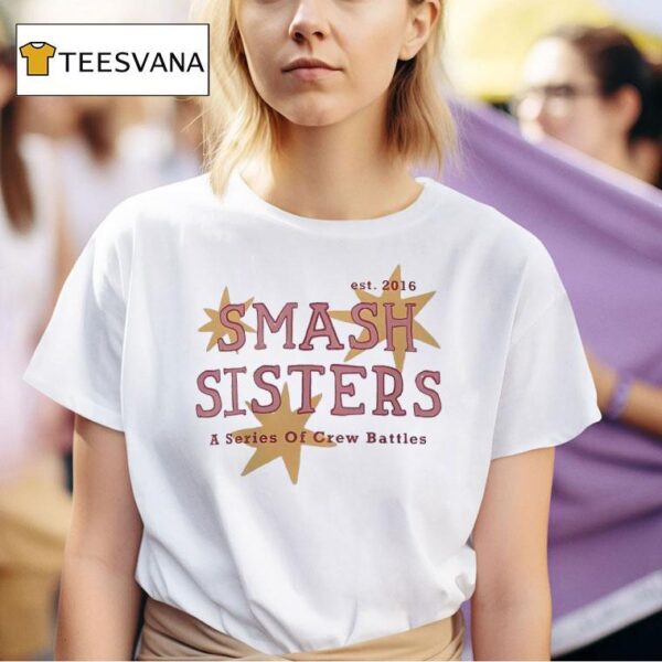 Smash Sisters A Series Of Crew Battles Est T Shirt