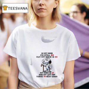 Snoopy In My Mind I M Still But My Back Is My Knee Is And My Left Hip Turns Next Week T Shirt