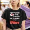 Some Grandmas Play Bingo Real Grandmas Watch Kansas City Chiefs T Shirt