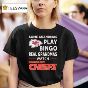 Some Grandmas Play Bingo Real Grandmas Watch Kansas City Chiefs T Shirt