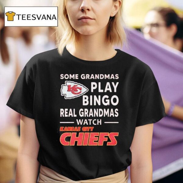 Some Grandmas Play Bingo Real Grandmas Watch Kansas City Chiefs T Shirt