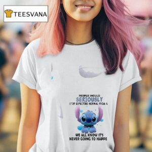 Stitch People Should Seriously Stop Expecting Normal From Me We All Know It S Never Going To Happen T Shirt