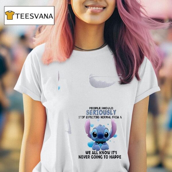 Stitch People Should Seriously Stop Expecting Normal From Me We All Know It S Never Going To Happen T Shirt