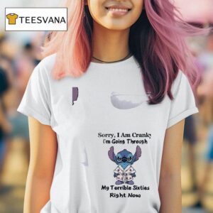 Stitch Sorry I Am Cranky I M Going Through My Terrible Sixties Right Now T Shirt