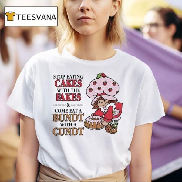 Strawberry Shortcake S Berry Bitty Adventures Stop Eating Cakes With The Fakes Come Eat A Bundt With A Cund T Shirt