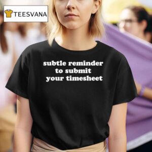 Subtle Reminder To Submit Your Timeshee T Shirt
