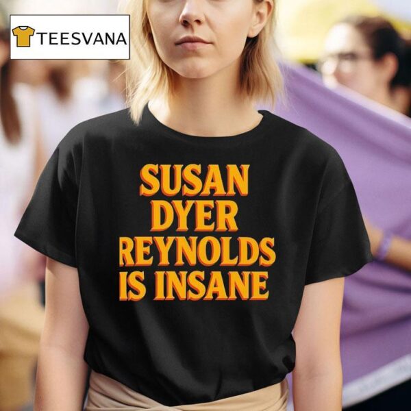Susan Dyer Reynolds Is Insane T Shirt