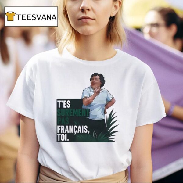 T Es Surement Pas Francais Toi T Shirt