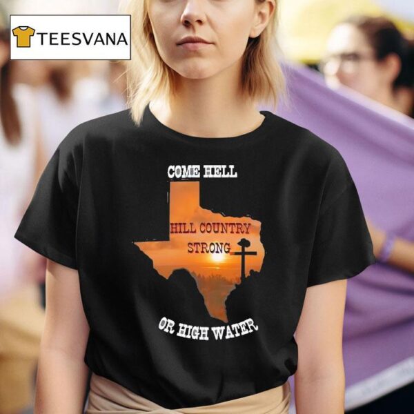 Texas Strong Come Hell Or High Water Hill Country T Shirt