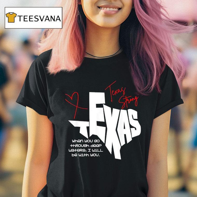 Texas Strong When You Go Through Deep Waters I Will Be With You T Shirt