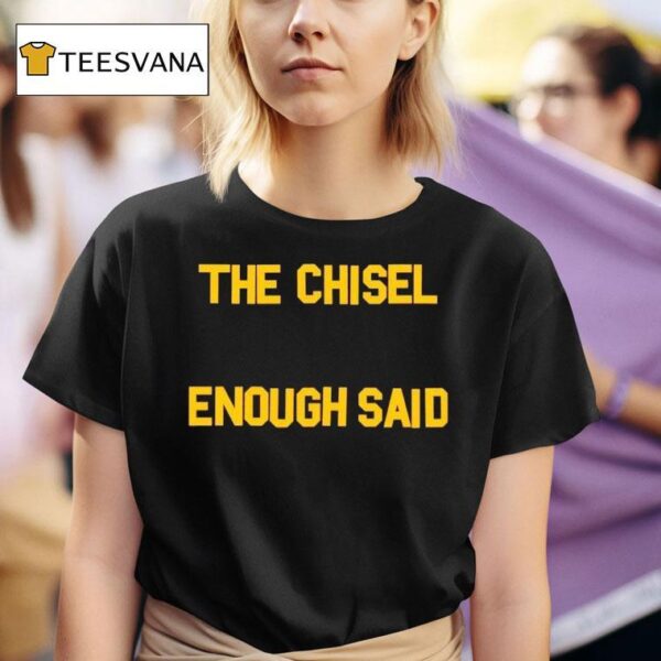 The Chisel Enough Said T Shirt