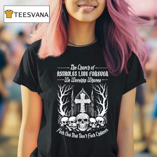 The Church Of Assholes We Worship Whores Fuck God And Don T Fuck Children T Shirt