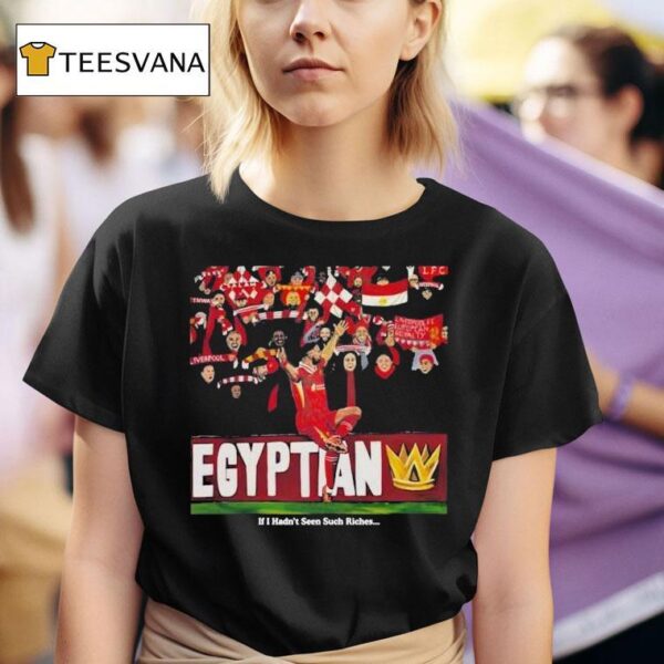The Egyptian King If I Hadn T Seen Such Riches T Shirt