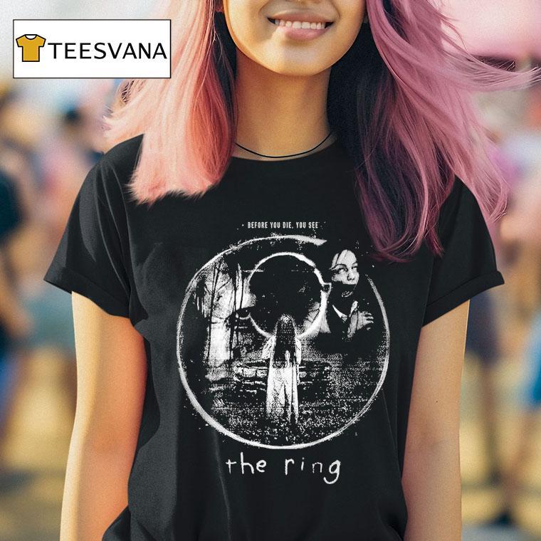 The Ring Before You Die You See T Shirt