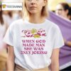 The Sun When God Made Man She Was Only Joking T Shirt