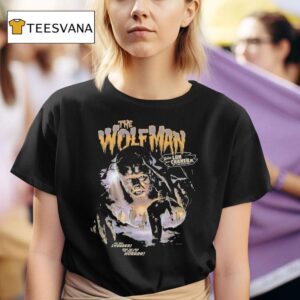 The Wolfman With Lon Chaney Jr As The Wolf Man You Will Shudder When You Hear The Howls Of Horror T Shirt