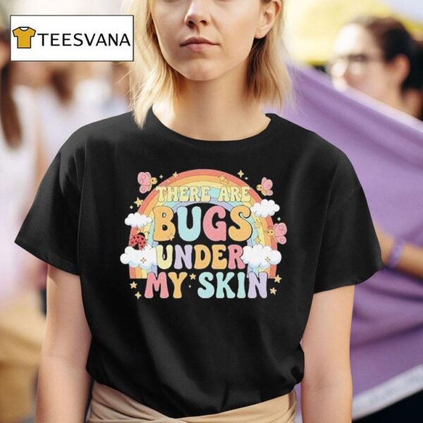 There Are Bugs Under My Skin Rainbow T Shirt