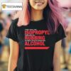 They Call Me Isopropyl The Way I M Rubbing Myself While Drinking Alcohol T Shirt