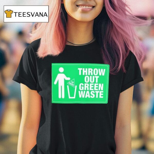 Throw Out Green Waste T Shirt