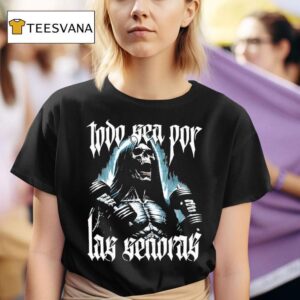 Todo Sea Por Las Seoras Anything For The Playera T Shirt