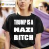 Trump Is A Nazi Bitch T Shirt