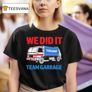 Trump We Did It Team Garbage T Shirt